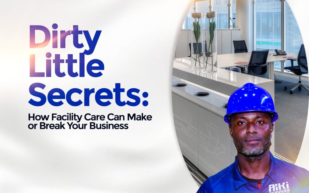 Dirty Little Secrets: How Facility Care Can Make or Break Your Business